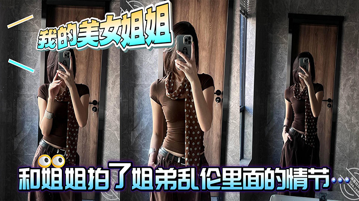 HJLL之我的美女姐姐-真是刺激！和姐姐拍了姐弟乱伦里面的情节，好像她也比较享受！