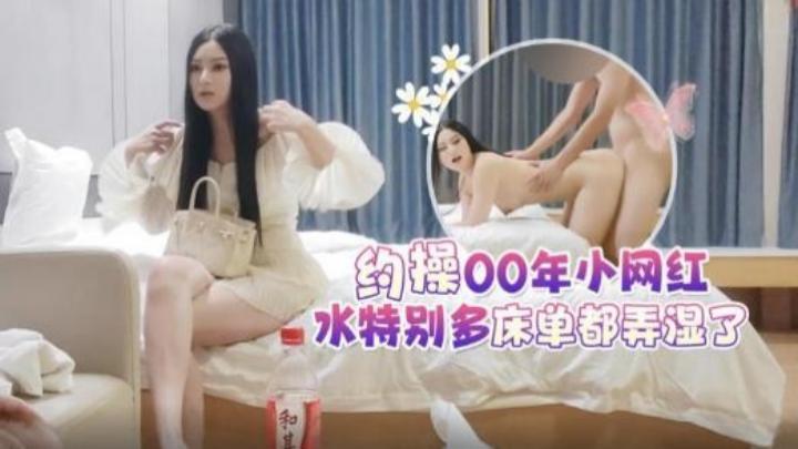 5000元酒店約操女神顏值00年小網紅，水特別多床單都弄濕了
